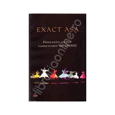 Exact asa. Povestiri sufite comentate de Osho