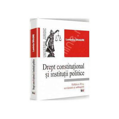 Drept constitutional si institutii politice. Editia a II-a revazuta si adaugita (Luminita Dragne)