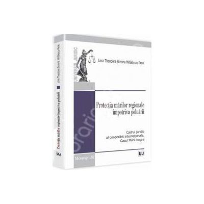 Protectia marilor regionale impotriva poluarii. Cadrul juridic al cooperarii internationale. Cazul Marii Negre