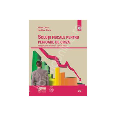 Solutii fiscale pentru perioade de criza - Reorganizarea afacerilor. Aspecte fiscale