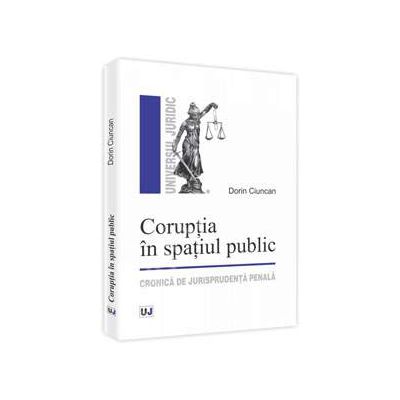 Coruptia in spatiul public. Cronica de jurisprudenta penala