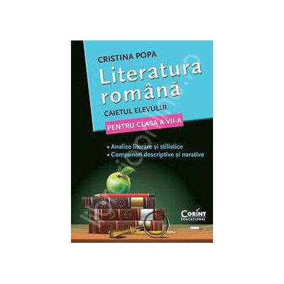 Caietul elevului pentru clasa a VII-a - Literatura romana - Cristina Popa