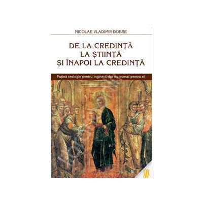 De la credinta la stiinta si inapoi la credinta. Putina teologie pentru ingineri, dar nu numai pentru ei