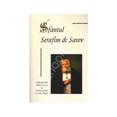 Sfantul Serafim de Sarov. O biografie spirituala