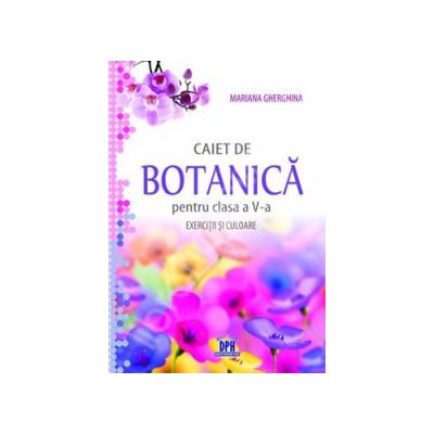 Caiet de botanica pentru clasa a V-a. Exercitii si culoare (Mariana Gherghina)