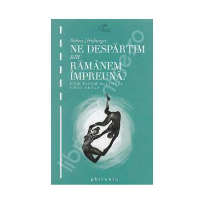 Ne despartim sau ramanem impreuna? Cum facem bilantul unui cuplu