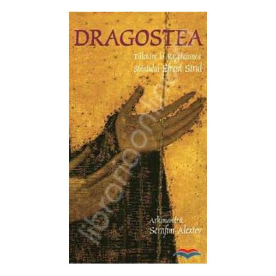Dragostea. Talcuire la rugaciunea Sfantului Efrem Sirul