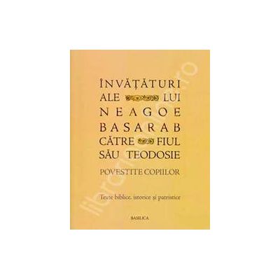 Invataturi ale lui Neagoe Basarab catre fiul sau Teodosie - Povestite copiilor