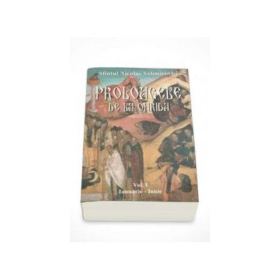 Proloagele de la Ohrida. Volumul 1: Ianuarie-Iunie (Nicolae Velimirovici)