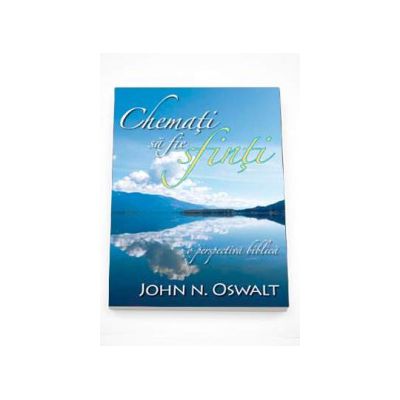 Chemati sa fie sfinti. O perspectiva biblica (John N. Oswalt)