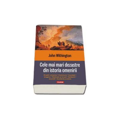Cele mai mari dezastre din istoria omenirii. Eruptii vulcanice, cutremure, inundatii, uragane, razboaie si invazii, epidemii, incendii, accidente aviatice