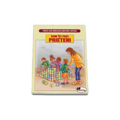 Povesti care modeleaza caracterul copiilor - Cum iti faci prieteni