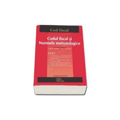 Codul fiscal si Normele metodologice. Actualizat 29 mai 2014