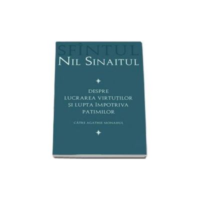 Despre lucrarea virtutilor si lupta impotriva patimilor catre Agathie monahul - Sf. Nil Sinaitul