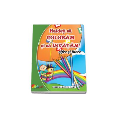 Haideti sa coloram si sa invatam! Cifre si litere - Format A4