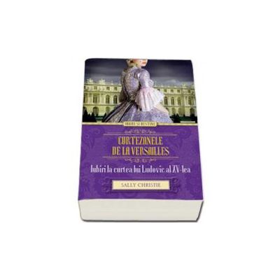 Sally Christie, Curtezanele de la Versailles. Iubiri la curtea lui Ludovic al XV-lea