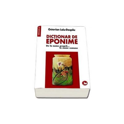 Dictionar de eponime. De la nume proprii... la nume comune (Laiu Despau Octavian)