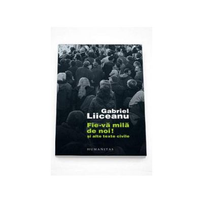 Gabriel Liiceanu - Fie-va mila de noi!