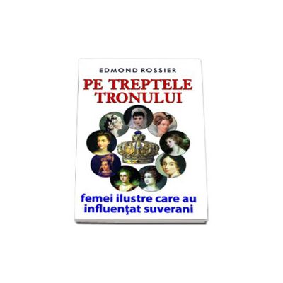 Pe treptele tronului femei ilustre care au influentat suverani