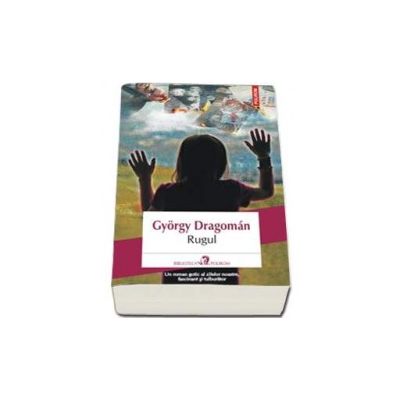 Gyorgy Dragoman - Rugul (Traducere din limba maghiara de Ildiko Gabos-Foarta)