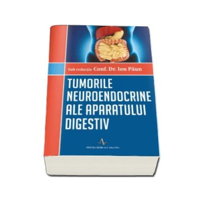 Paun Ion, Tumorile neuroendocrine ale aparatului digestiv - Sub redactia Conf. Dr. Ion Paun