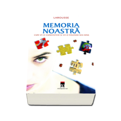 Memoria noastra - cum sa o cunoastem si sa o folosim mai bine - Larousse