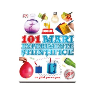 101 Mari experimente stiintifice. Un ghid pas cu pas