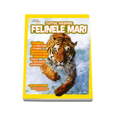 Totul despre Felinele mari - O multime de informatii si imagini spectaculoase (National Geographic Kids)