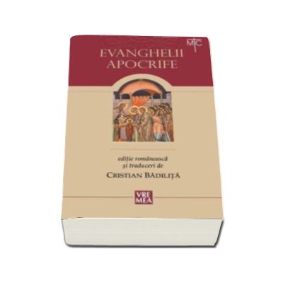 Evanghelii apocrife - Traducere, studiu introductiv, note si prezentari de Cristian Badilita (Editia a VI-a)