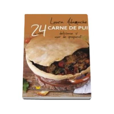 Laura Adamache, Carne de pui - 24 de retete delicioase si usor de preparat
