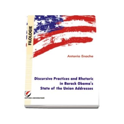 Antonia Enache, Discursive Practices and Rhetoric in Barack Obama s State of the Union Addresses