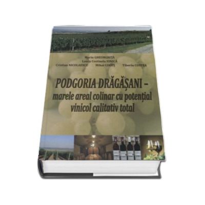 Marin Gheorghita, Podgoria Dragasani. Marele areal colinar cu potential vinicol calitativ total - repere stiintifice si tehnologice
