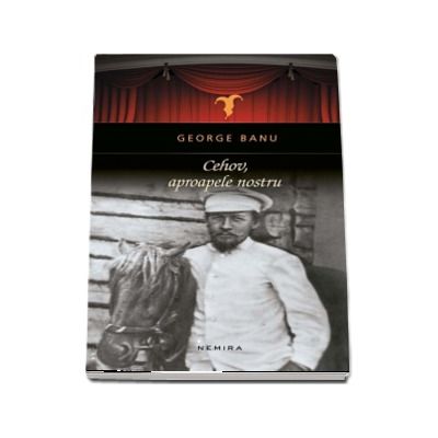 Cehov, aproapele nostru de George Banu