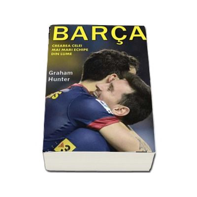 Barca. Crearea celei mai mari echipe din lume de Graham Hunter (Colectia iBALL)