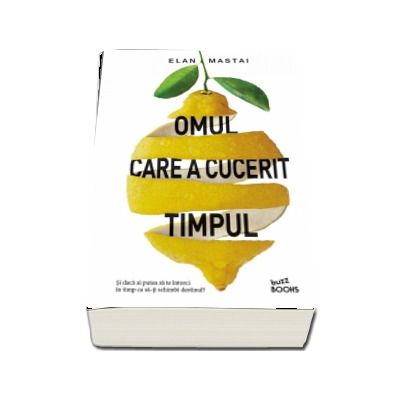 Elan Mastai, Omul care a cucerit timpul - Si daca ai putea sa te intorci in timp ca sa-ti schimbi destinul? (Buzz Books)
