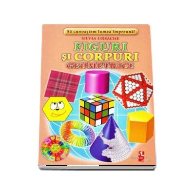 Figuri si corpuri geometrice - Sa cunoastem lumea impreuna! (Contine 16 cartonase cu imagini color) de Silvia Ursache