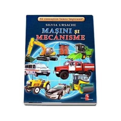 Masini si mecanisme - Sa cunoastem lumea impreuna! (Contine 16 cartonase cu imagini color) de Silvia Ursache