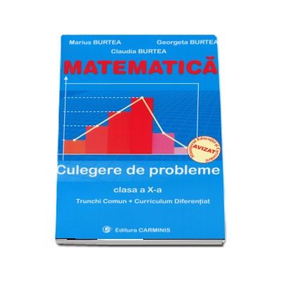 Matematica. Culegere de probleme. Clasa a X-a - Trunchi Comun si Curriculum Diferentiat Matematica. Culegere de probleme. Clasa a X-a - Trunchi Comun si Curriculum Diferentiat