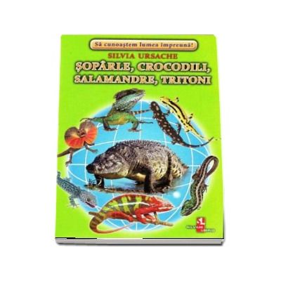 Soparle, crocodili, salamandre, tritoni - Sa cunoastem lumea impreuna! (Contine 16 cartonase cu imagini color) de Silvia Ursache