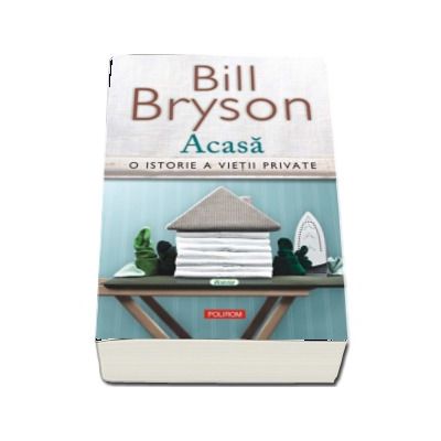 Acasa. O istorie a vietii private de Bill Bryson (Editia 2017) - Traducere de Ciprian Siulea