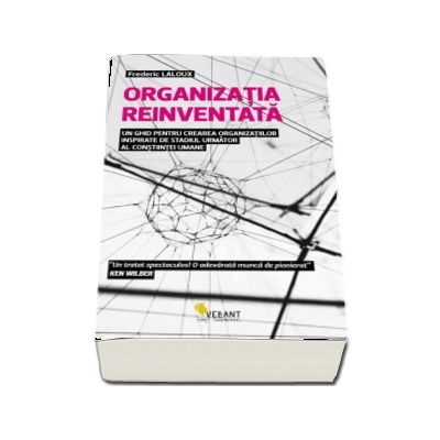 Organizatia reinventata - Un ghid pentru crearea organizatiilor inspirate de stadiul urmator al constiintei umane de Frederix Laloux