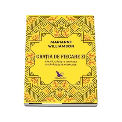 Gratia de fiecare zi. Spera, gaseste iertarea si savarseste miracole de Marianne Williamson (Editie revizuita)