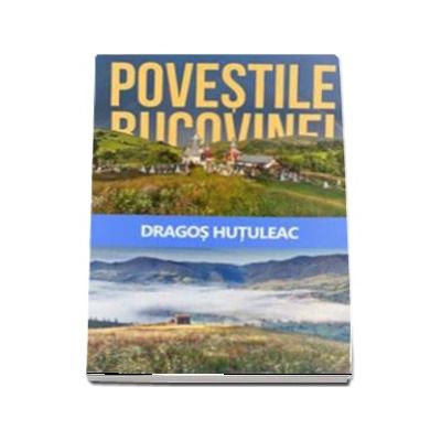 Povestile Bucovinei de Hutuleac Dragos