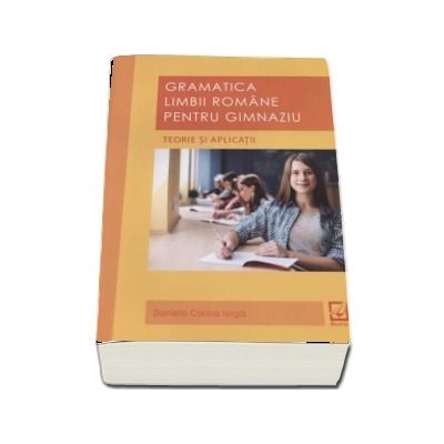 Gramatica limbii romane pentru gimnaziu - Teorie si aplicatii de Daniela Corina Iorga