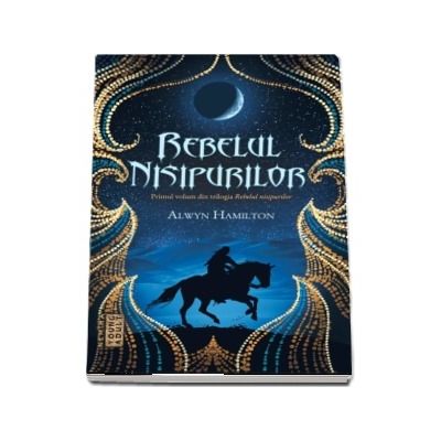 Rebelul nisipurilor de Alwyn Hamilton (Trilogia Rebelul nisipurilor, partea I) - Primul volum din seria REBELUL NISIPURILOR