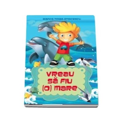 Vreau sa fiu (o) mare de Bianca Timsa Stoicescu