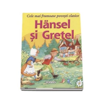 Hansel si Gretel - Cele mai frumoase povesti clasice - Editie ilustrata