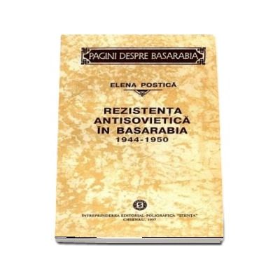 Rezistenta antisovietica in Basarabia. 1944-1950 (Postica Elena)