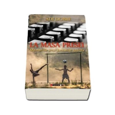 La masa presei - Memoriile unui jurnalist sportiv de Adi Dobre