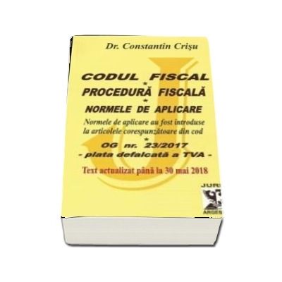 Codul Fiscal 2018 Procedura Fiscala Si Normele De Aplicare Text Actualizat Pana La 30 Mai 2018 Dr Constantin Crisu Contine Plata Defalcata A Tva Librariileonline Ro